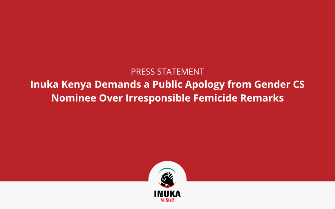 Press Statement: Inuka Kenya Demands a Public Apology from Gender CS Nominee Over Irresponsible Femicide Remarks