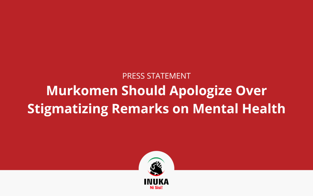 Press Statement: Murkomen Should Apologize Over Stigmatizing Remarks on Mental Health