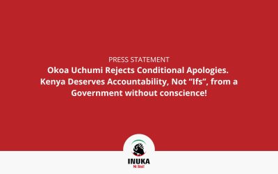 Okoa Uchumi Rejects Conditional Apologies. Kenya Deserves Accountability, Not “Ifs”, from a Government without conscience!