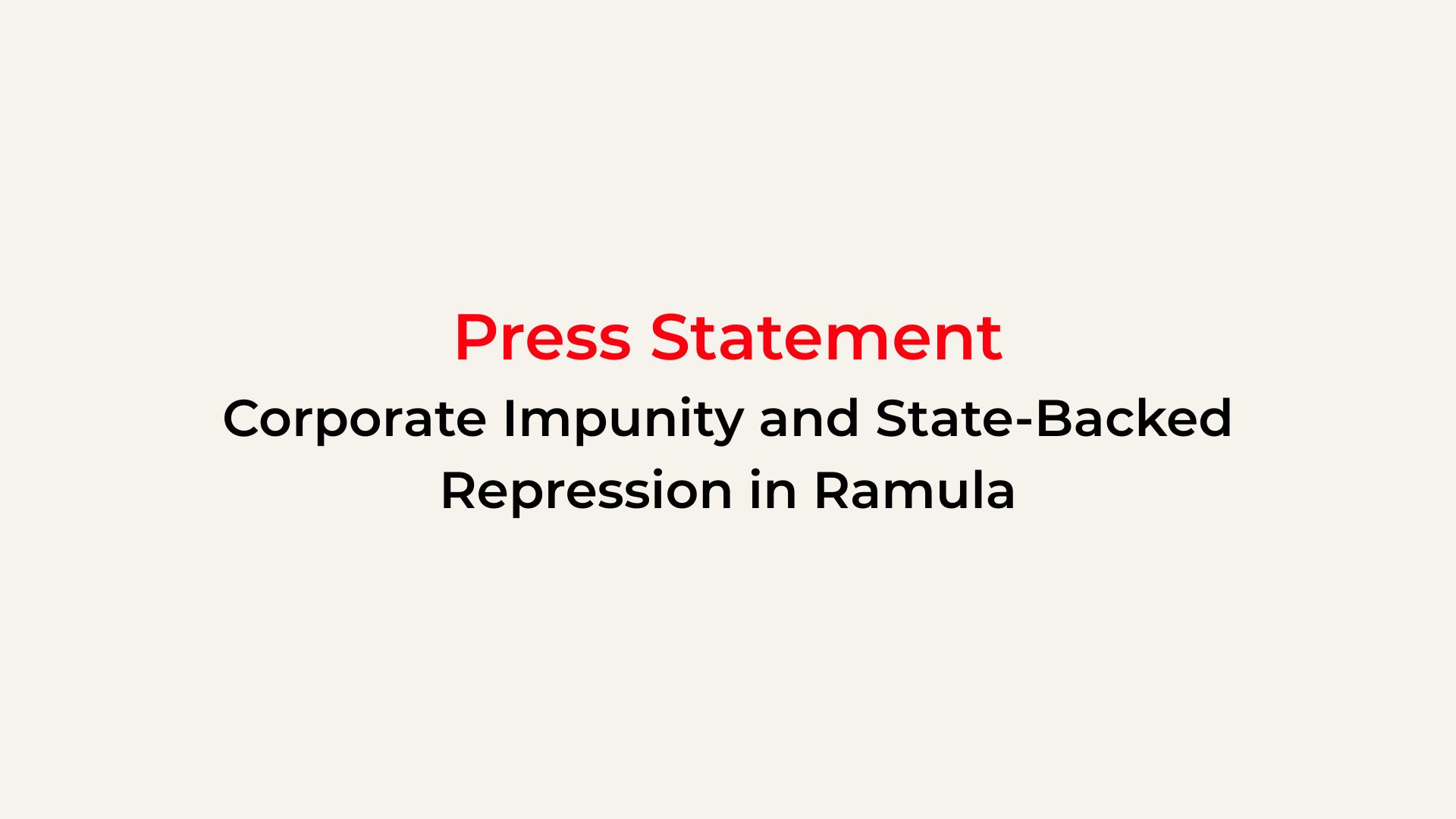 Press Statement on the Corporate Impunity and State-Backed Repression in Ramula Press Statement on the Corporate Impunity and State-Backed Repression in Ramula